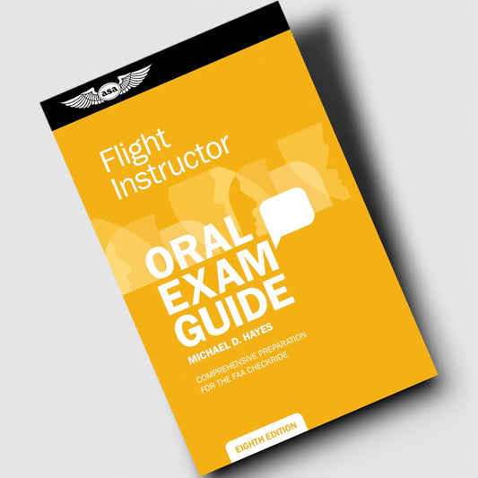 Flight Instructor Oral Exam Guide: Comprehensive preparation for the FAA checkride (Oral Exam Guide Series)